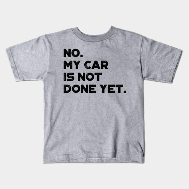 No My Car Is Not Done Yet Funny Kids T-Shirt by truffela